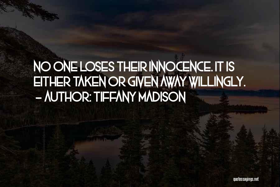 Tiffany Madison Quotes: No One Loses Their Innocence. It Is Either Taken Or Given Away Willingly.