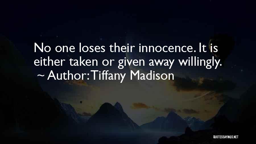 Tiffany Madison Quotes: No One Loses Their Innocence. It Is Either Taken Or Given Away Willingly.