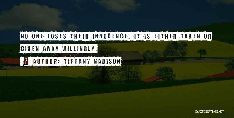 Tiffany Madison Quotes: No One Loses Their Innocence. It Is Either Taken Or Given Away Willingly.