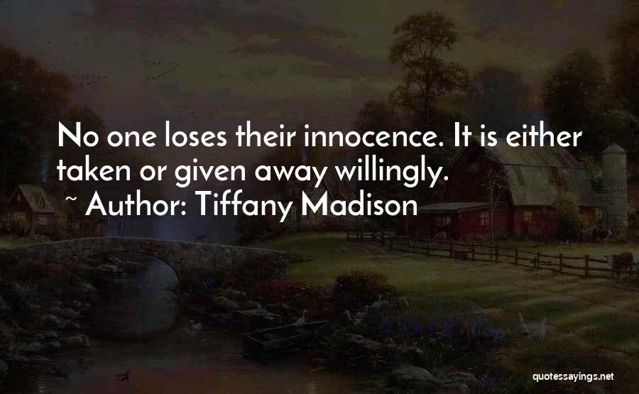 Tiffany Madison Quotes: No One Loses Their Innocence. It Is Either Taken Or Given Away Willingly.