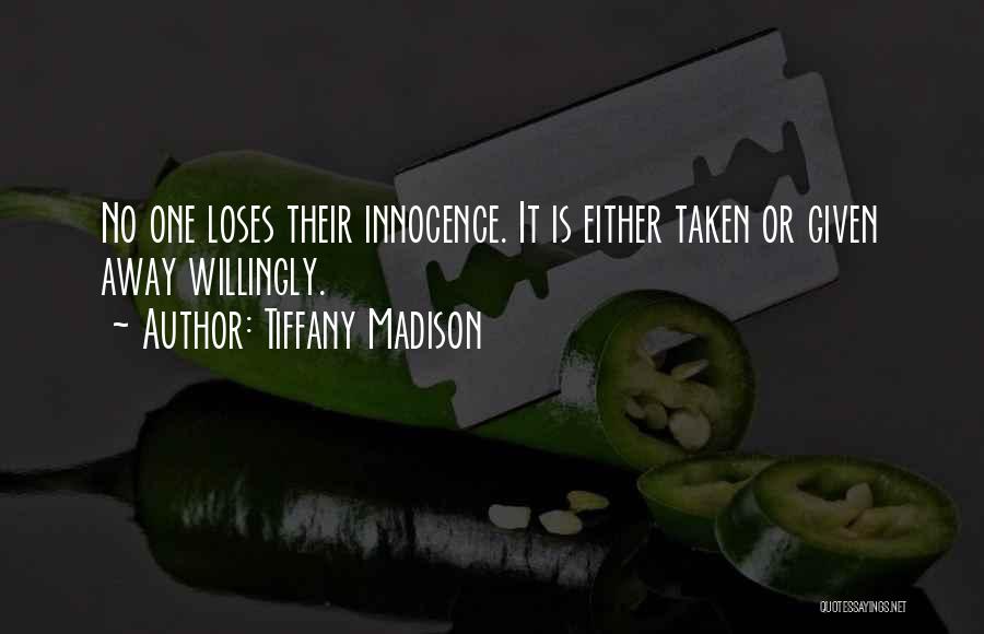 Tiffany Madison Quotes: No One Loses Their Innocence. It Is Either Taken Or Given Away Willingly.