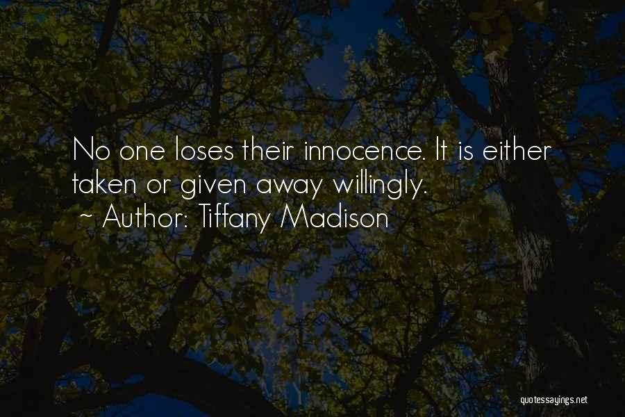 Tiffany Madison Quotes: No One Loses Their Innocence. It Is Either Taken Or Given Away Willingly.