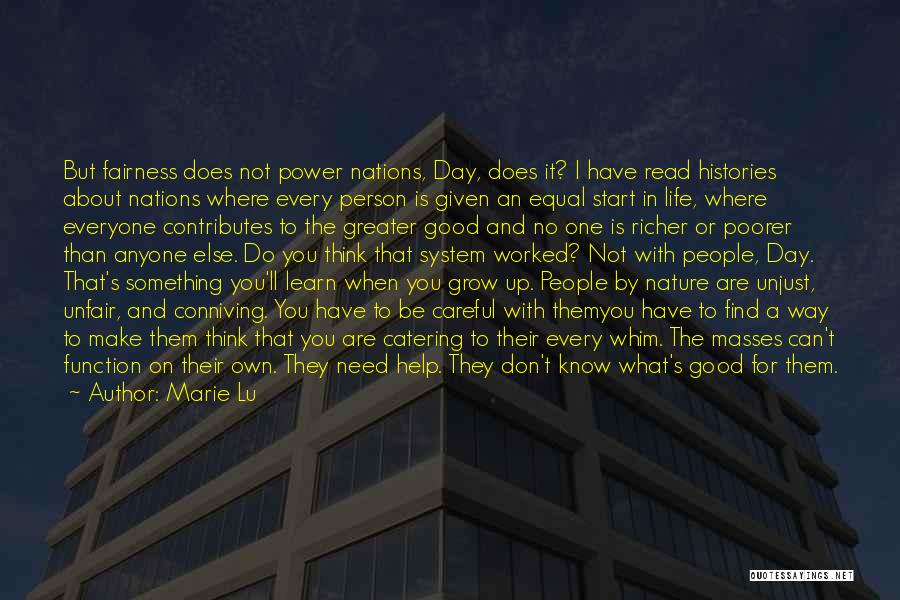 Marie Lu Quotes: But Fairness Does Not Power Nations, Day, Does It? I Have Read Histories About Nations Where Every Person Is Given