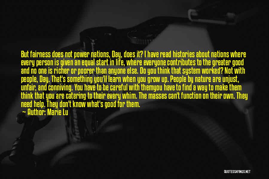 Marie Lu Quotes: But Fairness Does Not Power Nations, Day, Does It? I Have Read Histories About Nations Where Every Person Is Given