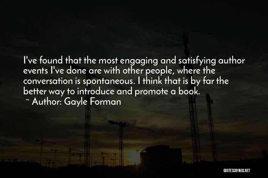 Gayle Forman Quotes: I've Found That The Most Engaging And Satisfying Author Events I've Done Are With Other People, Where The Conversation Is