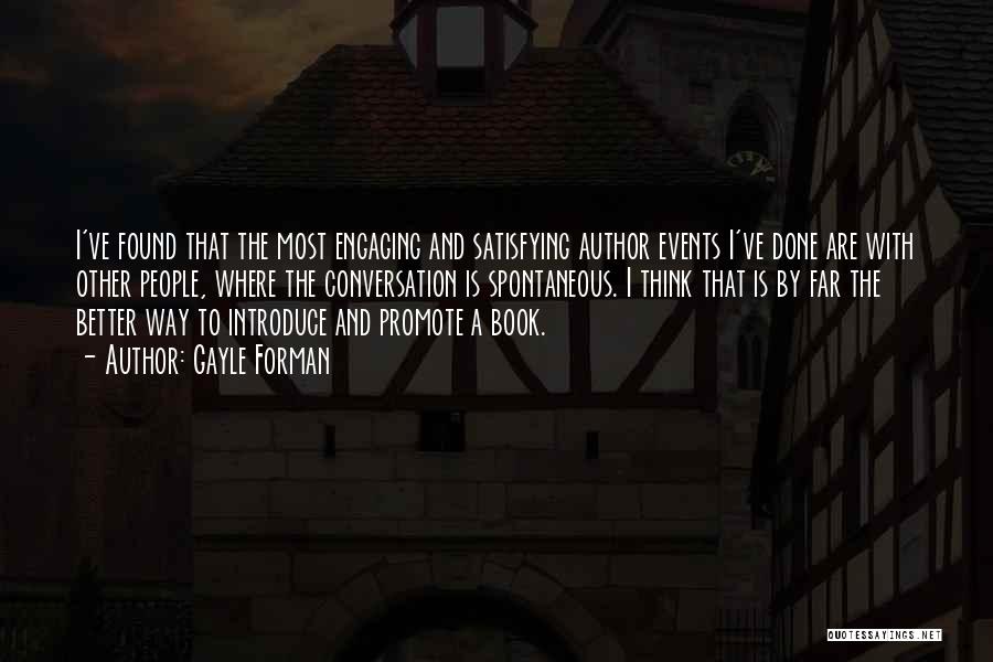 Gayle Forman Quotes: I've Found That The Most Engaging And Satisfying Author Events I've Done Are With Other People, Where The Conversation Is