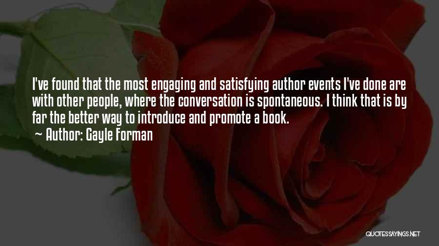 Gayle Forman Quotes: I've Found That The Most Engaging And Satisfying Author Events I've Done Are With Other People, Where The Conversation Is