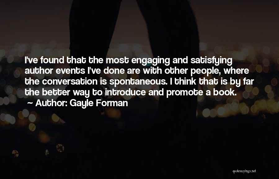 Gayle Forman Quotes: I've Found That The Most Engaging And Satisfying Author Events I've Done Are With Other People, Where The Conversation Is