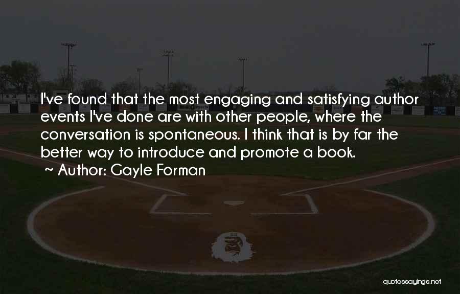 Gayle Forman Quotes: I've Found That The Most Engaging And Satisfying Author Events I've Done Are With Other People, Where The Conversation Is