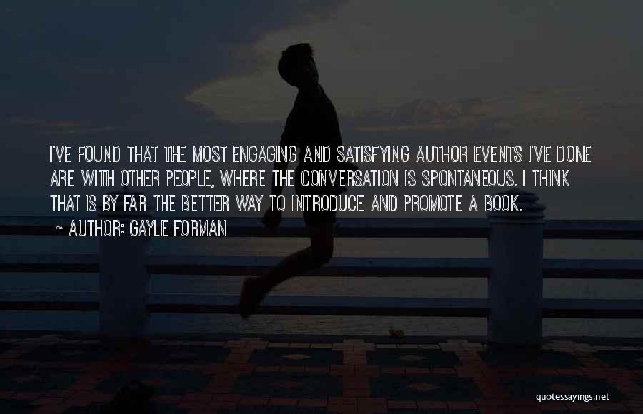 Gayle Forman Quotes: I've Found That The Most Engaging And Satisfying Author Events I've Done Are With Other People, Where The Conversation Is