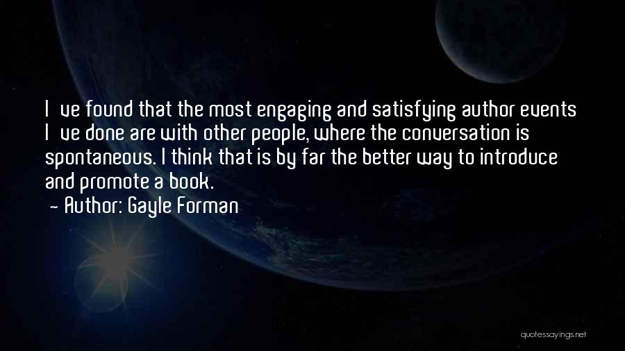 Gayle Forman Quotes: I've Found That The Most Engaging And Satisfying Author Events I've Done Are With Other People, Where The Conversation Is