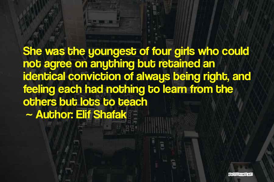 Elif Shafak Quotes: She Was The Youngest Of Four Girls Who Could Not Agree On Anything But Retained An Identical Conviction Of Always