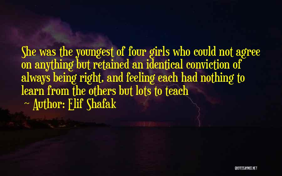 Elif Shafak Quotes: She Was The Youngest Of Four Girls Who Could Not Agree On Anything But Retained An Identical Conviction Of Always