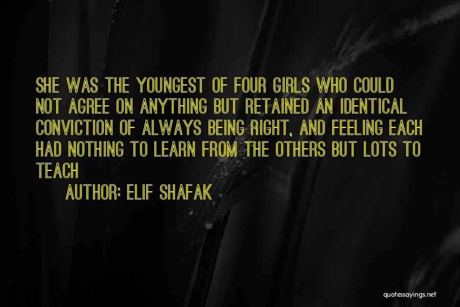 Elif Shafak Quotes: She Was The Youngest Of Four Girls Who Could Not Agree On Anything But Retained An Identical Conviction Of Always