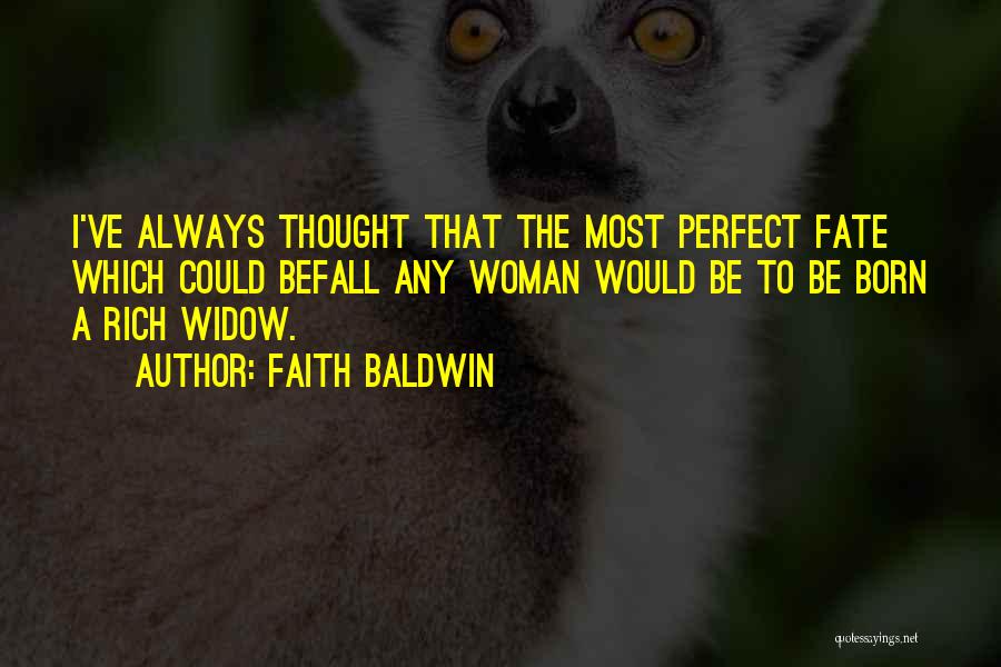 Faith Baldwin Quotes: I've Always Thought That The Most Perfect Fate Which Could Befall Any Woman Would Be To Be Born A Rich