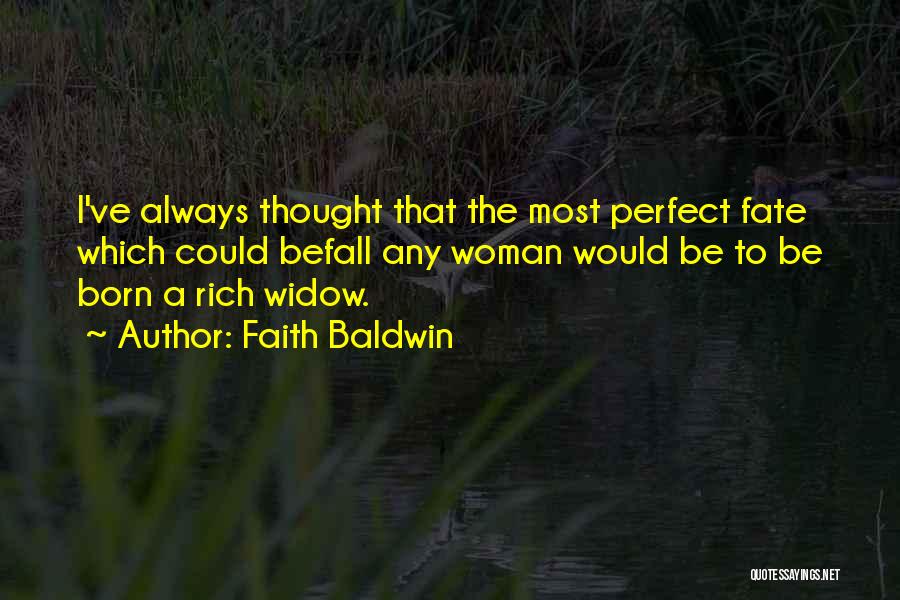 Faith Baldwin Quotes: I've Always Thought That The Most Perfect Fate Which Could Befall Any Woman Would Be To Be Born A Rich