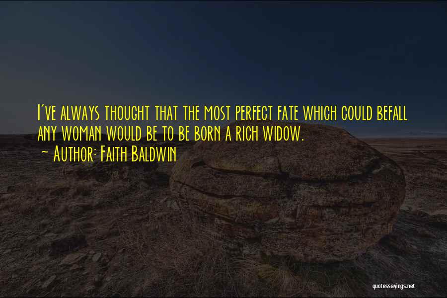 Faith Baldwin Quotes: I've Always Thought That The Most Perfect Fate Which Could Befall Any Woman Would Be To Be Born A Rich