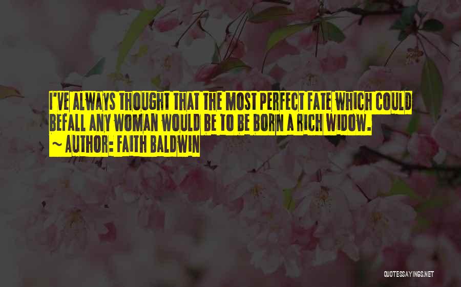 Faith Baldwin Quotes: I've Always Thought That The Most Perfect Fate Which Could Befall Any Woman Would Be To Be Born A Rich