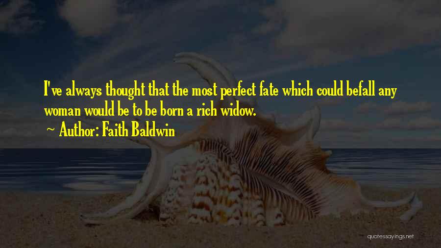 Faith Baldwin Quotes: I've Always Thought That The Most Perfect Fate Which Could Befall Any Woman Would Be To Be Born A Rich