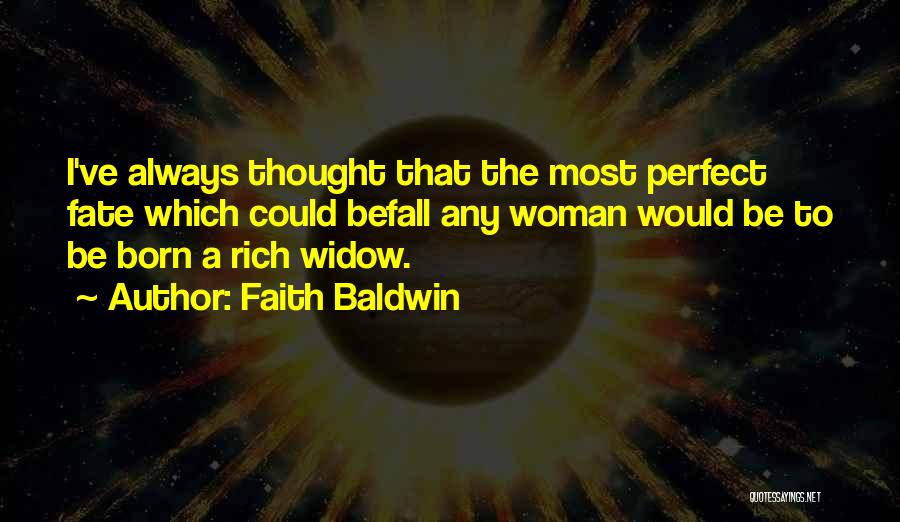 Faith Baldwin Quotes: I've Always Thought That The Most Perfect Fate Which Could Befall Any Woman Would Be To Be Born A Rich