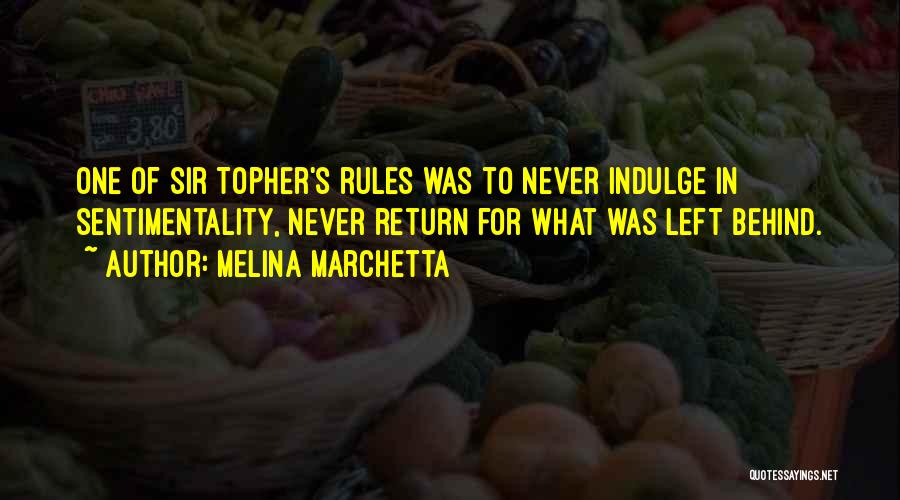 Melina Marchetta Quotes: One Of Sir Topher's Rules Was To Never Indulge In Sentimentality, Never Return For What Was Left Behind.