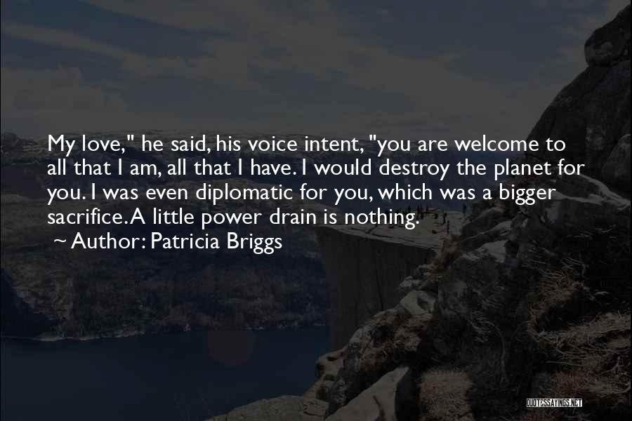 Patricia Briggs Quotes: My Love, He Said, His Voice Intent, You Are Welcome To All That I Am, All That I Have. I