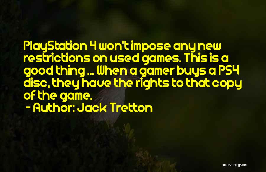 Jack Tretton Quotes: Playstation 4 Won't Impose Any New Restrictions On Used Games. This Is A Good Thing ... When A Gamer Buys