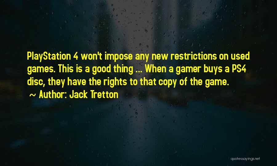 Jack Tretton Quotes: Playstation 4 Won't Impose Any New Restrictions On Used Games. This Is A Good Thing ... When A Gamer Buys