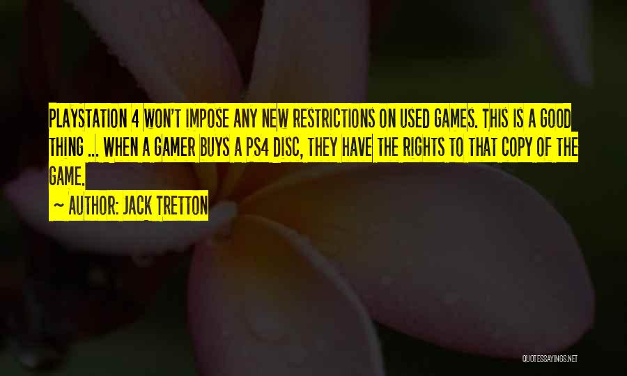 Jack Tretton Quotes: Playstation 4 Won't Impose Any New Restrictions On Used Games. This Is A Good Thing ... When A Gamer Buys