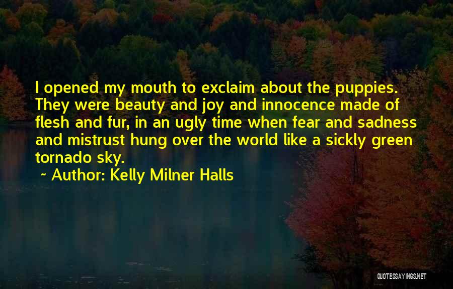 Kelly Milner Halls Quotes: I Opened My Mouth To Exclaim About The Puppies. They Were Beauty And Joy And Innocence Made Of Flesh And