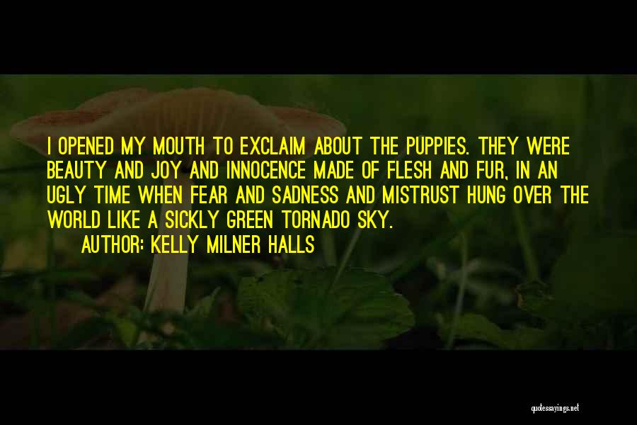 Kelly Milner Halls Quotes: I Opened My Mouth To Exclaim About The Puppies. They Were Beauty And Joy And Innocence Made Of Flesh And