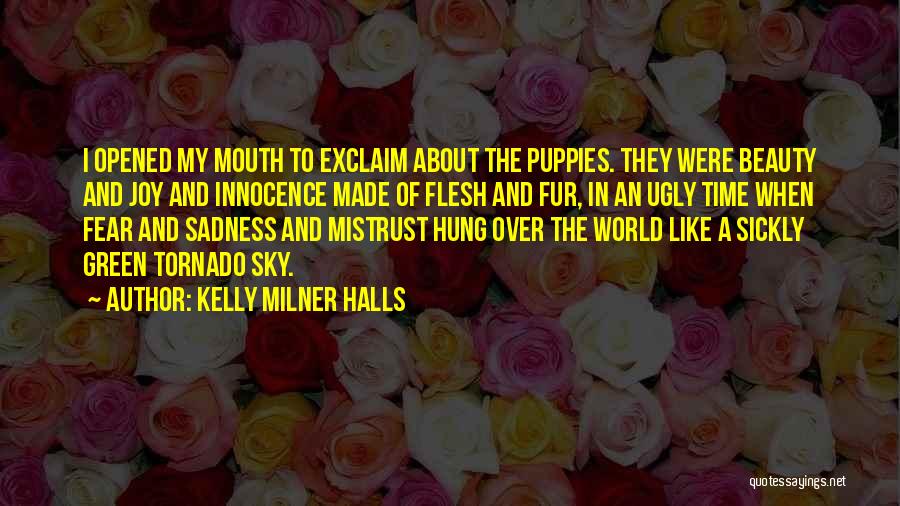 Kelly Milner Halls Quotes: I Opened My Mouth To Exclaim About The Puppies. They Were Beauty And Joy And Innocence Made Of Flesh And