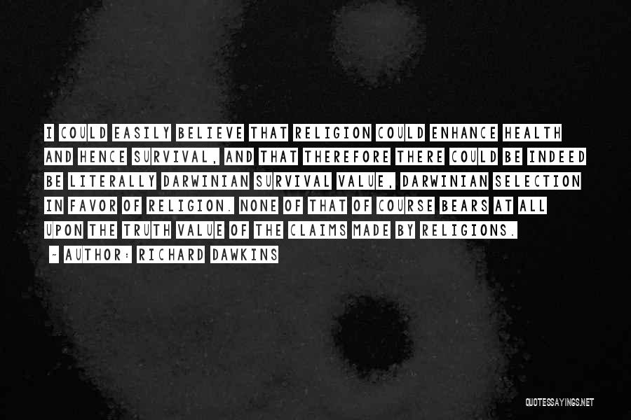 Richard Dawkins Quotes: I Could Easily Believe That Religion Could Enhance Health And Hence Survival, And That Therefore There Could Be Indeed Be