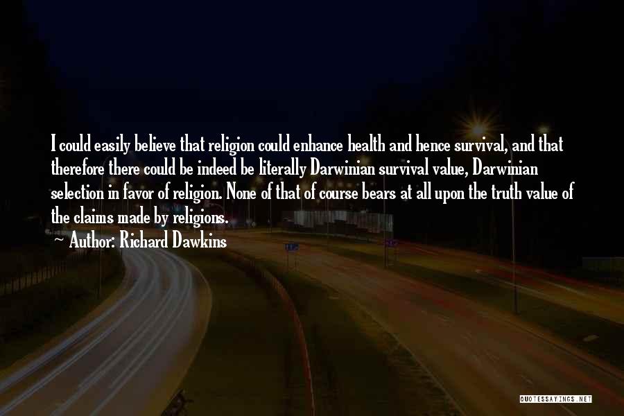 Richard Dawkins Quotes: I Could Easily Believe That Religion Could Enhance Health And Hence Survival, And That Therefore There Could Be Indeed Be