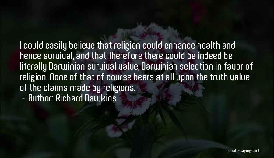 Richard Dawkins Quotes: I Could Easily Believe That Religion Could Enhance Health And Hence Survival, And That Therefore There Could Be Indeed Be