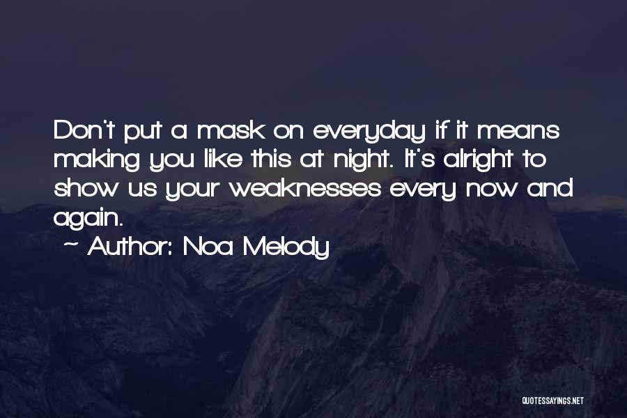 Noa Melody Quotes: Don't Put A Mask On Everyday If It Means Making You Like This At Night. It's Alright To Show Us