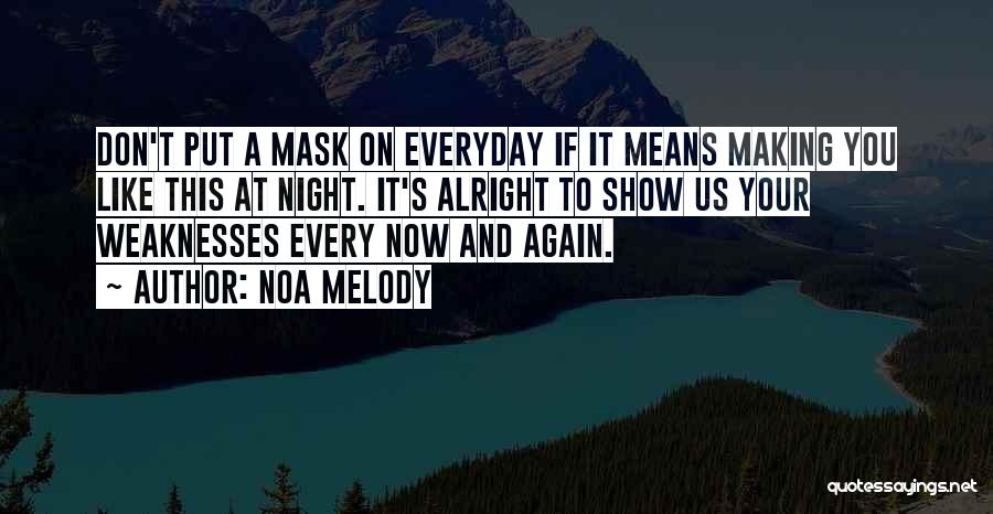 Noa Melody Quotes: Don't Put A Mask On Everyday If It Means Making You Like This At Night. It's Alright To Show Us