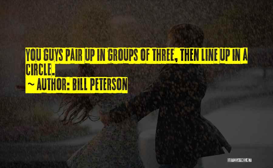 Bill Peterson Quotes: You Guys Pair Up In Groups Of Three, Then Line Up In A Circle.