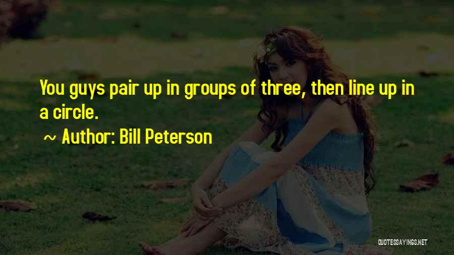 Bill Peterson Quotes: You Guys Pair Up In Groups Of Three, Then Line Up In A Circle.