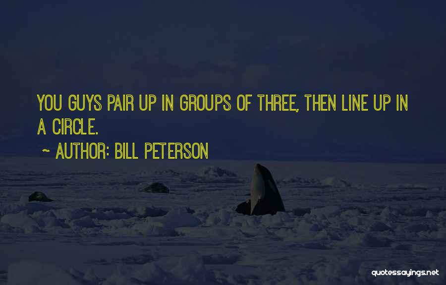 Bill Peterson Quotes: You Guys Pair Up In Groups Of Three, Then Line Up In A Circle.