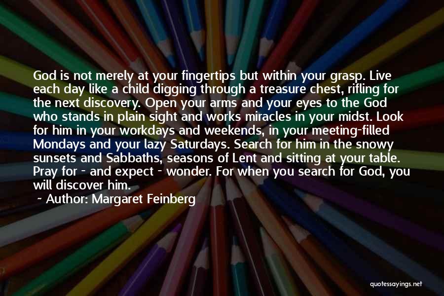 Margaret Feinberg Quotes: God Is Not Merely At Your Fingertips But Within Your Grasp. Live Each Day Like A Child Digging Through A