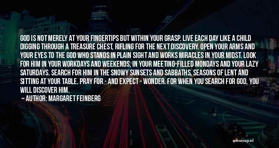 Margaret Feinberg Quotes: God Is Not Merely At Your Fingertips But Within Your Grasp. Live Each Day Like A Child Digging Through A