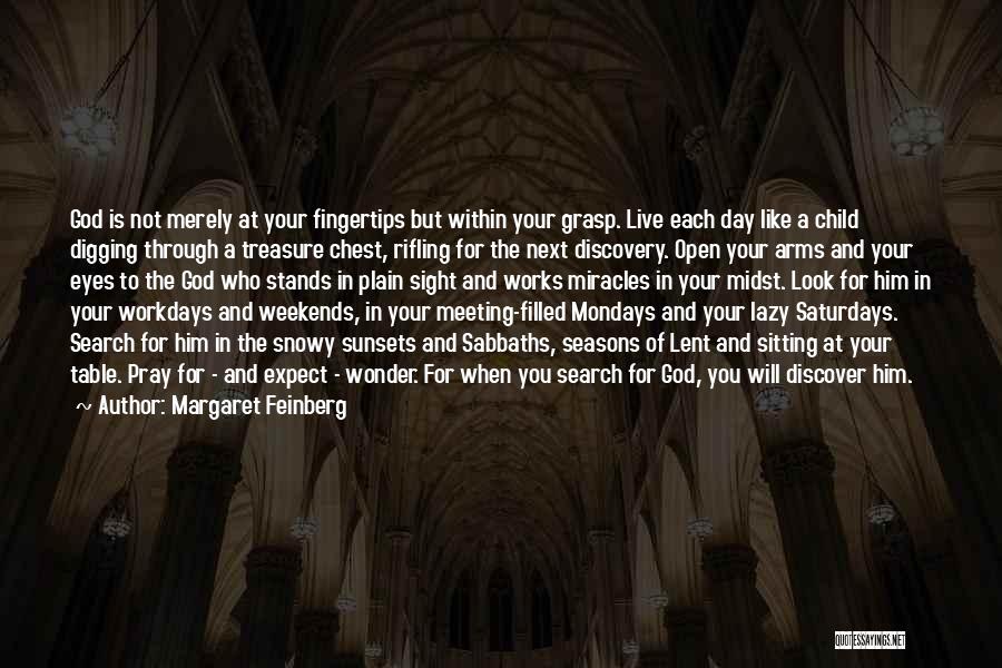 Margaret Feinberg Quotes: God Is Not Merely At Your Fingertips But Within Your Grasp. Live Each Day Like A Child Digging Through A