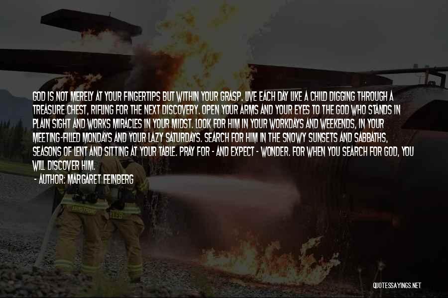 Margaret Feinberg Quotes: God Is Not Merely At Your Fingertips But Within Your Grasp. Live Each Day Like A Child Digging Through A