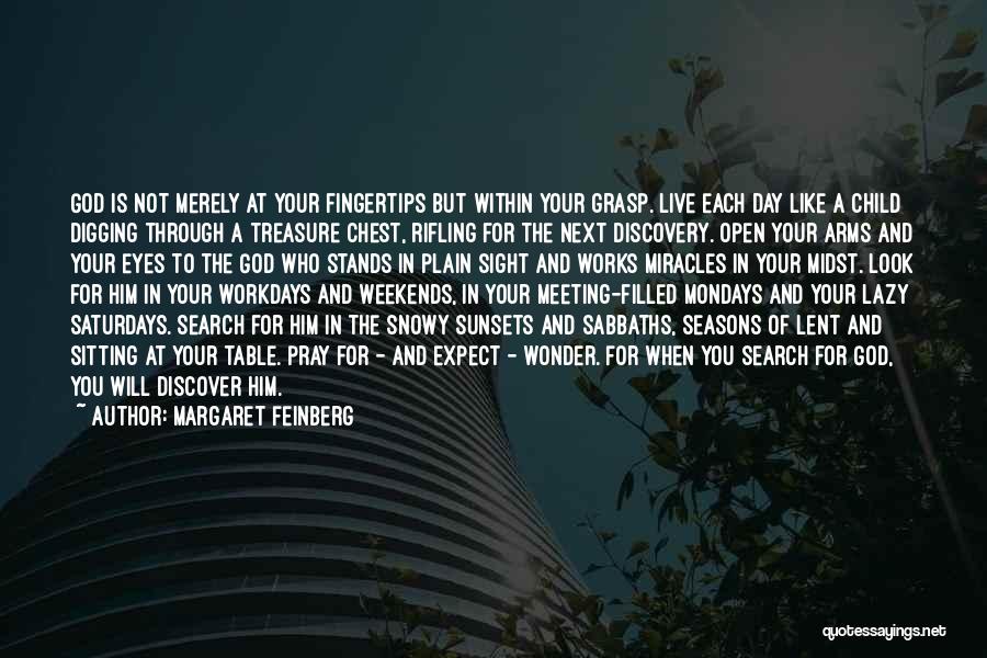 Margaret Feinberg Quotes: God Is Not Merely At Your Fingertips But Within Your Grasp. Live Each Day Like A Child Digging Through A