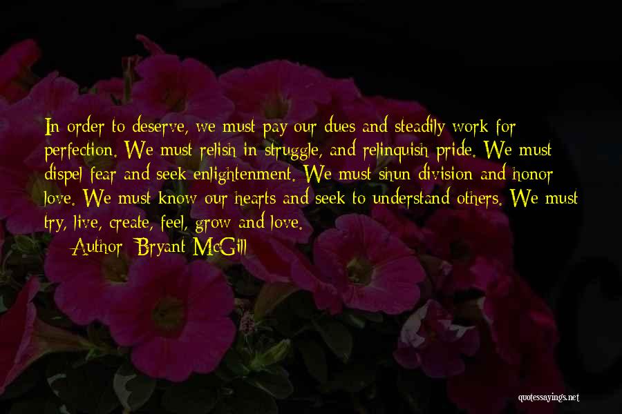 Bryant McGill Quotes: In Order To Deserve, We Must Pay Our Dues And Steadily Work For Perfection. We Must Relish In Struggle, And