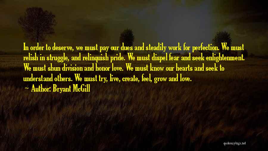 Bryant McGill Quotes: In Order To Deserve, We Must Pay Our Dues And Steadily Work For Perfection. We Must Relish In Struggle, And