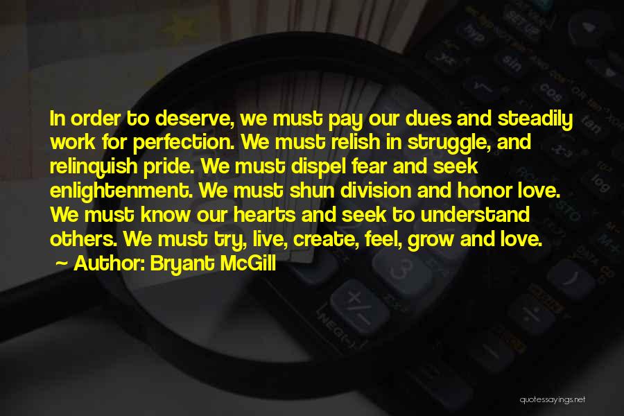 Bryant McGill Quotes: In Order To Deserve, We Must Pay Our Dues And Steadily Work For Perfection. We Must Relish In Struggle, And