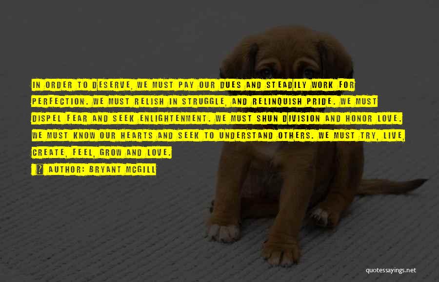 Bryant McGill Quotes: In Order To Deserve, We Must Pay Our Dues And Steadily Work For Perfection. We Must Relish In Struggle, And