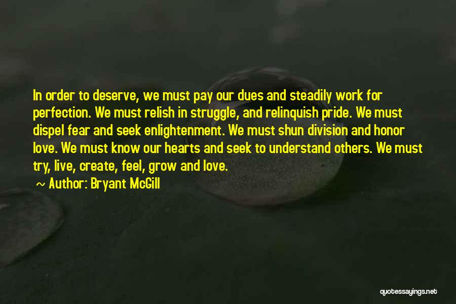 Bryant McGill Quotes: In Order To Deserve, We Must Pay Our Dues And Steadily Work For Perfection. We Must Relish In Struggle, And